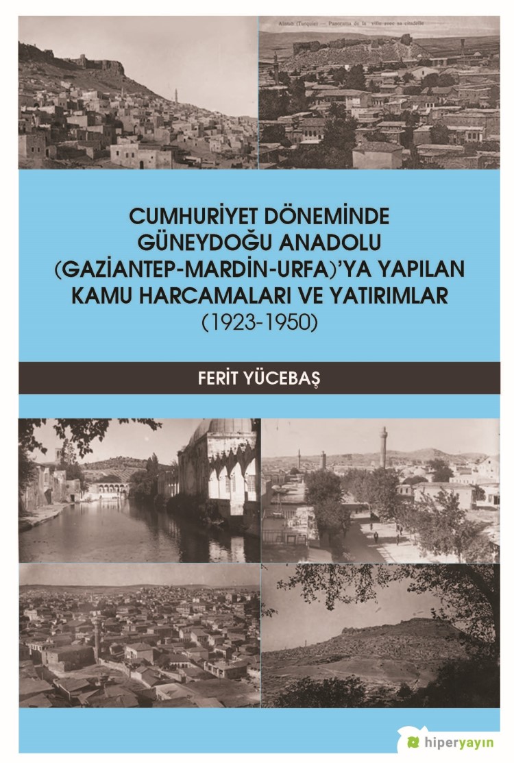 Cumhuriyet Döneminde Güneydoğu Anadolu (Gaziantep-Mardin-Urfa)’ya Yapılan Kamu Harcamaları ve Yatırımlar (1923-1950)