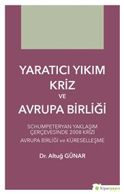 Yaratıcı Yıkım Kriz ve Avrupa Birliği Schumpeteryan Yaklaşım Çerçevesinde 2008 Krizi Avrupa Birliği ve Küreselleşme