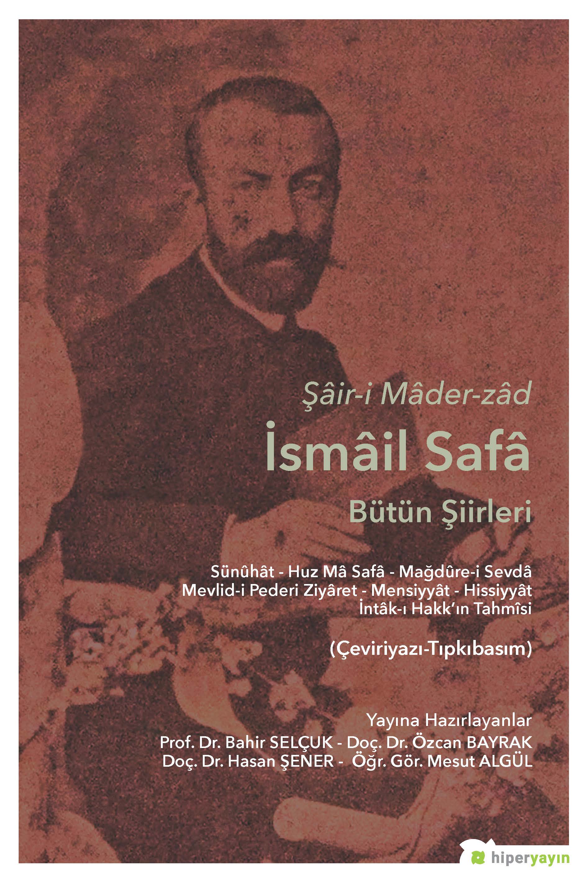 Şair-i Mader-zad İsmail Safa Bütün Şiirleri Sünûhat - Huz Ma Safa - Mağdure-i Sevdâ Mevlid-i Pederi Ziyaret - Mensiyyat - Hissiyyat İntâk-ı Hakk’ın Tahmisi (Çeviriyazı-Tıpkıbasım