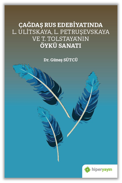 Çağdaş Rus Edebiyatında L. Ulitskaya, L. Petruşevskaya ve T. Tolstaya’nın Öykü Sanatı