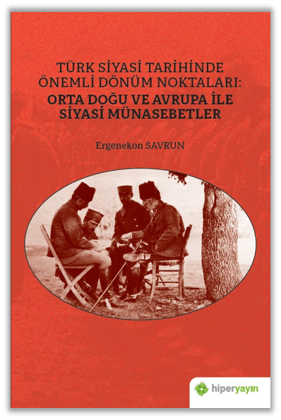 Türk Siyasi Tarihinde Önemli Dönüm Noktaları: Orta Doğu ve Avrupa ile Siyasi Münasebetler