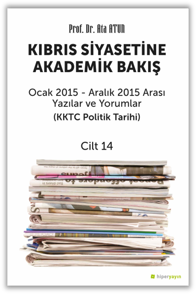 Kıbrıs Siyasetine Akademik Bakış Ocak 2015 - Aralık 2015 Arası Yazılar ve Yorumlar (KKTC Politik Tarihi) Cilt 14