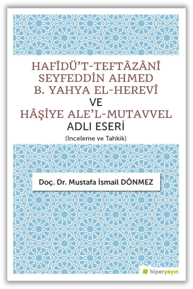 Hafîdü’t-Teftâzânî Seyfeddin Ahmed B. Yahya El-Herevî ve Hâşiye Ale’l-Mutavvel Adlı Eseri (İnceleme ve Tahkik)