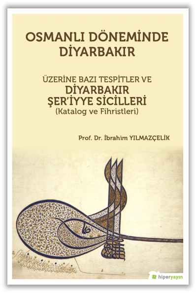 Osmanlı Döneminde Diyarbakır Üzerine Bazı Tespitler ve Diyarbakır Şer’iyye Sicilleri (Katalog ve Fihristleri)