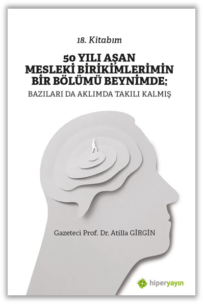 50 Yılı Aşan Mesleki Birikimlerimin Bir Bölümü Beynimde: Bazıları da Aklımda Takılı Kalmış