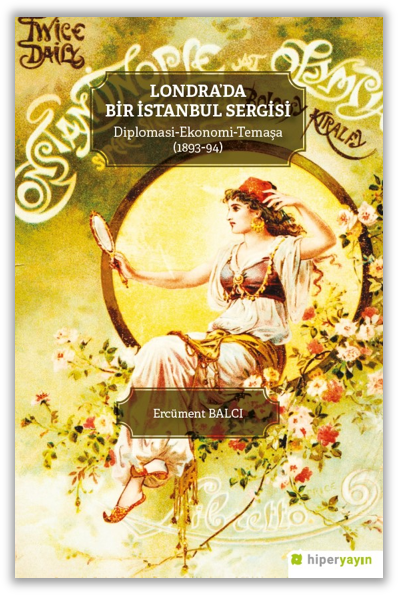 Londra’da Bir İstanbul Sergisi Diplomasi-Ekonomi- Temaşa (1893-94)